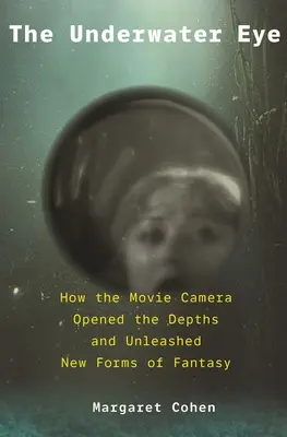 Das Unterwasserauge: Wie die Filmkamera die Tiefen erschloss und neue Bereiche der Fantasie freisetzte - The Underwater Eye: How the Movie Camera Opened the Depths and Unleashed New Realms of Fantasy