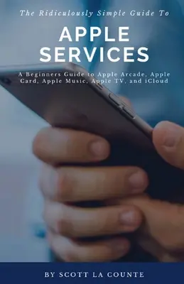 Der verblüffend einfache Leitfaden zu den Apple-Diensten: Eine Anleitung für Einsteiger zu Apple Arcade, Apple Card, Apple Music, Apple TV, iCloud - The Ridiculously Simple Guide to Apple Services: A Beginners Guide to Apple Arcade, Apple Card, Apple Music, Apple TV, iCloud