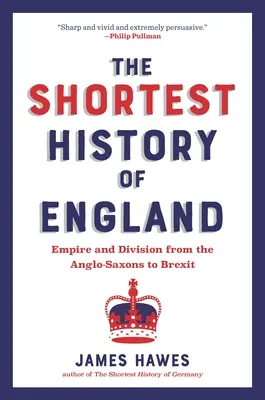 The Shortest History of England: Empire und Teilung von den Angelsachsen bis zum Brexit - eine Nacherzählung für unsere Zeit - The Shortest History of England: Empire and Division from the Anglo-Saxons to Brexit--A Retelling for Our Times