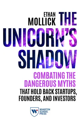 Der Schatten des Einhorns: Kampf gegen die gefährlichen Mythen, die Startups, Gründer und Investoren zurückhalten - The Unicorn's Shadow: Combating the Dangerous Myths That Hold Back Startups, Founders, and Investors