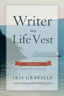 Writer in a Life Vest: Essays von der Salish Sea - Writer in a Life Vest: Essays from the Salish Sea