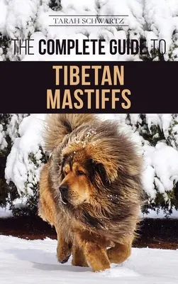 Der vollständige Leitfaden für den Tibetischen Mastiff: Finden, Aufziehen, Trainieren, Füttern und erfolgreicher Besitz eines tibetischen Mastiffs - The Complete Guide to the Tibetan Mastiff: Finding, Raising, Training, Feeding, and Successfully Owning a Tibetan Mastiff