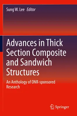 Fortschritte bei Verbundwerkstoff- und Sandwichstrukturen mit dickem Querschnitt: Eine Anthologie von Onr-geförderter Forschung - Advances in Thick Section Composite and Sandwich Structures: An Anthology of Onr-Sponsored Research