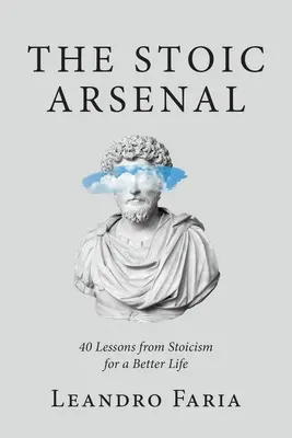 Das stoische Arsenal: 40 Lektionen aus dem Stoizismus für ein besseres Leben - The Stoic Arsenal: 40 Lessons from Stoicism for a Better Life