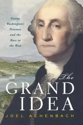 Die große Idee: George Washingtons Potomac und der Wettlauf nach Westen - The Grand Idea: George Washington's Potomac and the Race to the West