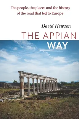 Die Via Appia: Die Menschen, die Orte und die Geschichte der Straße, die nach Europa führte - The Appian Way: The people, the places and the history of the road that led to Europe