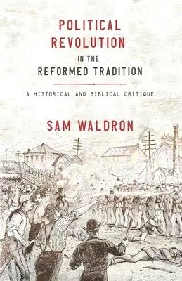 Politische Revolution in der reformierten Tradition: Eine historische und biblische Kritik - Political Revolution in the Reformed Tradition: A Historical and Biblical Critique