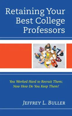 Binden Sie Ihre besten Hochschulprofessoren: Sie haben hart gearbeitet, um sie zu gewinnen; wie halten Sie sie jetzt? - Retaining Your Best College Professors: You Worked Hard to Recruit Them; Now How Do You Keep Them?