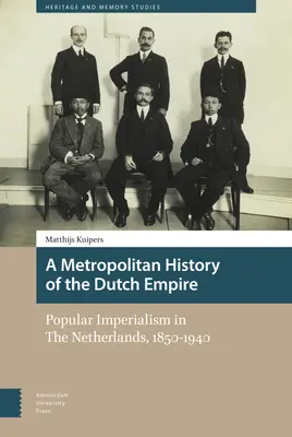 Eine großstädtische Geschichte des niederländischen Reiches: Populärer Imperialismus in den Niederlanden, 1850-1940 - A Metropolitan History of the Dutch Empire: Popular Imperialism in the Netherlands, 1850-1940