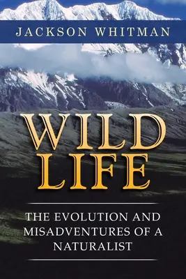 Das wilde Leben: Die Evolution und die Missgeschicke eines Naturforschers - Wild Life: The Evolution and Misadventures of a Naturalist