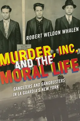 Murder, Inc. und das moralische Leben: Gangster und Gangbusters in La Guardias New York - Murder, Inc., and the Moral Life: Gangsters and Gangbusters in La Guardia's New York