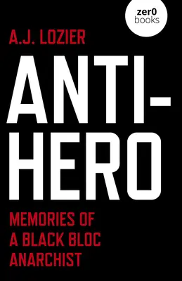 Anti-Helden: Erinnerungen eines Anarchisten des Schwarzen Blocks - Anti-Hero: Memories of a Black Bloc Anarchist