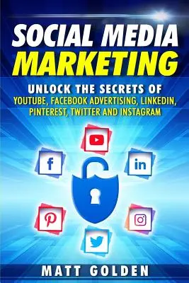 Social Media Marketing: Entschlüsseln Sie die Geheimnisse von Youtube, Facebook-Werbung, Linkedin, Pinterest, Twitter und Instagram - Social Media Marketing: Unlock the Secrets of Youtube, Facebook Advertising, Linkedin, Pinterest, Twitter and Instagram
