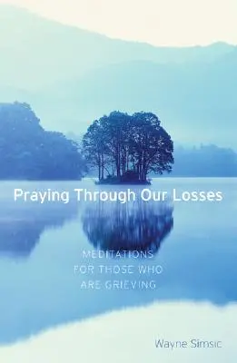 Durch unsere Verluste beten: Meditationen für Trauernde - Praying Through Our Losses: Meditations for Those Who Are Grieving