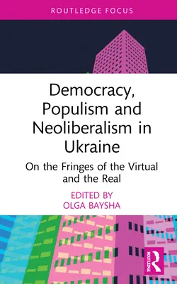Demokratie, Populismus und Neoliberalismus in der Ukraine: An den Rändern des Virtuellen und des Realen - Democracy, Populism, and Neoliberalism in Ukraine: On the Fringes of the Virtual and the Real