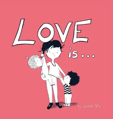 Liebe ist...: Ein Kinderbuch über die Liebe - inspiriert von 1. Korinther 13 - Love Is...: A Children's Book on Love - Inspired by 1 Corinthians 13