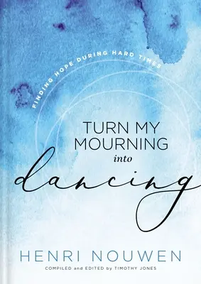 Verwandle meine Trauer in einen Tanz: Hoffnung finden in schweren Zeiten - Turn My Mourning Into Dancing: Finding Hope During Hard Times