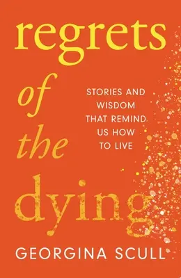 Reue der Sterbenden: Geschichten und Weisheiten, die uns daran erinnern, wie wir leben sollten - Regrets of the Dying: Stories and Wisdom That Remind Us How to Live
