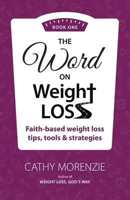 Das Wort zur Gewichtsabnahme - Buch Eins: Tipps, Werkzeuge und Strategien zur Gewichtsabnahme auf der Grundlage des Glaubens (von der Autorin von Weight Loss, God's Way) - The Word On Weight Loss - Book One: Faith-Based Weight Loss Tips, Tools and Strategies (by the author of Weight Loss, God's Way)