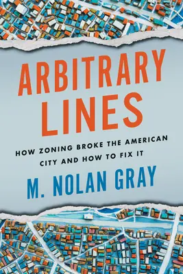 Willkürliche Linien: Wie die Zoneneinteilung die amerikanische Stadt ruiniert hat und wie man sie reparieren kann - Arbitrary Lines: How Zoning Broke the American City and How to Fix It