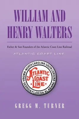 William und Henry Walters: Vater und Sohn, die Gründer der Atlantic Coast Line Railroad - William and Henry Walters: Father and Son Founders of the Atlantic Coast Line Railroad
