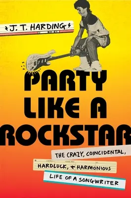 Party Like a Rockstar: Das verrückte, zufällige, glückliche und harmonische Leben eines Songwriters - Party Like a Rockstar: The Crazy, Coincidental, Hard-Luck, and Harmonious Life of a Songwriter