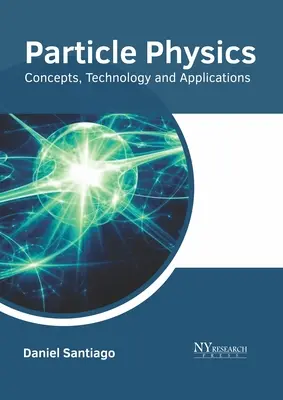 Teilchenphysik: Konzepte, Technologie und Anwendungen - Particle Physics: Concepts, Technology and Applications