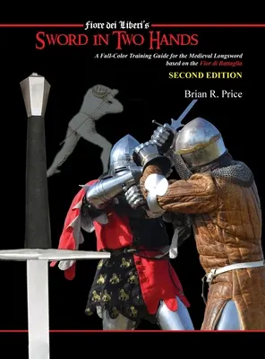 Das Schwert in zwei Händen: Ein moderner Trainingsleitfaden in Farbe, basierend auf dem Fior di Battaglia von Fiori dei Liberi - Sword in Two Hands: A Full-Color Modern Training Guide based on the Fior di Battaglia of Fiori dei Liberi