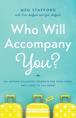 Wer wird dich begleiten? Meine Mutter-Tochter-Reisen weit weg von zu Hause und nah am Herzen - Who Will Accompany You?: My Mother-Daughter Journeys Far from Home and Close to the Heart