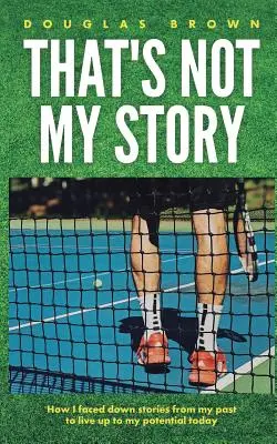 Das ist nicht meine Geschichte: Wie ich mich den Geschichten aus meiner Vergangenheit stellte, um heute mein Potenzial voll auszuschöpfen - That's Not My Story: How I Faced Down Stories from My Past to Live Up to My Potential Today