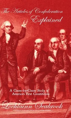 Die Artikel der Konföderation erklärt: Eine Klausel-für-Klausel-Studie von Amerikas erster Verfassung - The Articles of Confederation Explained: A Clause-by-Clause Study of America's First Constitution