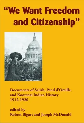 Wir wollen Freiheit und Staatsbürgerschaft: Dokumente zur Geschichte der Salish-, Pend d'Oreille- und Kootenai-Indianer, 1912-1920 - We Want Freedom and Citizenship: Documents of Salish, Pend d'Oreille, and Kootenai Indian History, 1912-1920