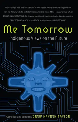 Ich morgen: Indigene Ansichten über die Zukunft - Me Tomorrow: Indigenous Views on the Future