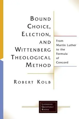 Gebundene Wahl, Erwählung und die Wittenberger theologische Methode - Bound Choice, Election, and Wittenberg Theological Method