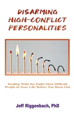 Konfliktträchtige Persönlichkeiten entschärfen: Der Umgang mit den acht schwierigsten Menschen in Ihrem Leben, bevor sie Sie ausbrennen - Disarming High-Conflict Personalities: Dealing with the Eight Most Difficult People in Your Life Before They Burn You Out