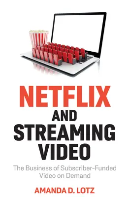 Netflix und Streaming Video: Das Geschäft mit abonnentenfinanziertem Video-on-Demand - Netflix and Streaming Video: The Business of Subscriber-Funded Video on Demand