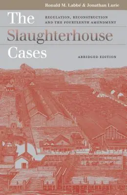 Die Schlachthof-Fälle: Regulierung, Wiederaufbau und der vierzehnte Verfassungszusatz?gekürzte Ausgabe - The Slaughterhouse Cases: Regulation, Reconstruction, and the Fourteenth Amendment?abridged Edition
