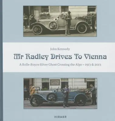 Mr. Radley fährt nach Wien: Ein Rolls-Royce Silver Ghost überquert die Alpen - 1913 & 2013 - Mr. Radley Drives to Vienna: A Rolls-Royce Silver Ghost Crossing the Alps - 1913 & 2013