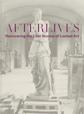 Nachleben: Die Wiedererlangung der verlorenen Geschichten von Raubkunst - Afterlives: Recovering the Lost Stories of Looted Art