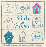 Stitch at Home - Machen Sie Ihr Haus zu einem Zuhause mit über 20 handgefertigten Projekten - Stitch at Home - Make Your House a Home with Over 20 Handmade Projects