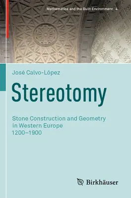Stereotomie: Steinkonstruktion und Geometrie in Westeuropa 1200-1900 - Stereotomy: Stone Construction and Geometry in Western Europe 1200-1900