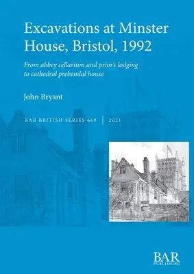 Ausgrabungen im Minster House, Bristol, 1992: Vom Cellarium der Abtei und der Unterkunft des Priors zum Prälatenhaus der Kathedrale - Excavations at Minster House, Bristol, 1992: From abbey cellarium and prior's lodging to cathedral prebendal house