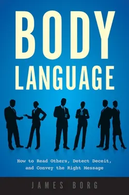 Körpersprache: Wie Sie andere lesen, Täuschungen erkennen und die richtige Botschaft übermitteln - Body Language: How to Read Others, Detect Deceit, and Convey the Right Message