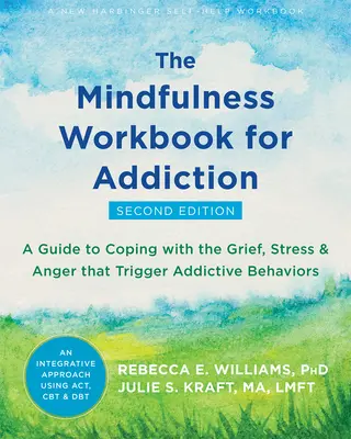 Das Achtsamkeits-Arbeitsbuch für Suchtkranke: Ein Leitfaden zur Bewältigung von Trauer, Stress und Wut, die süchtiges Verhalten auslösen - The Mindfulness Workbook for Addiction: A Guide to Coping with the Grief, Stress, and Anger That Trigger Addictive Behaviors