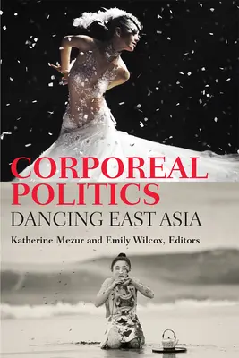 Körperliche Politik: Tanzen in Ostasien - Corporeal Politics: Dancing East Asia