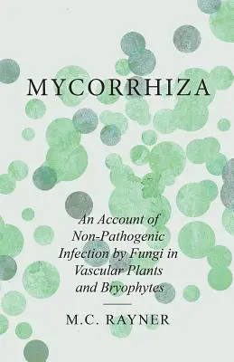 Mykorrhiza - Eine Darstellung der nicht-pathogenen Infektion von Gefäßpflanzen und Moospflanzen durch Pilze - Mycorrhiza - An Account of Non-Pathogenic Infection by Fungi in Vascular Plants and Bryophytes