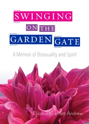 Schwingen am Gartentor: Eine Erinnerung an Bisexualität und Geist, Zweite Auflage - Swinging on the Garden Gate: A Memoir of Bisexuality and Spirit, Second Edition