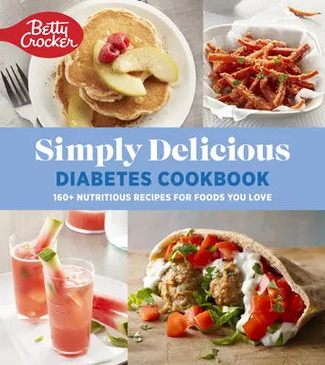 Betty Crocker Einfach köstlich Diabetes-Kochbuch: Über 160 nahrhafte Rezepte für Lebensmittel, die Sie lieben - Betty Crocker Simply Delicious Diabetes Cookbook: 160+ Nutritious Recipes for Foods You Love