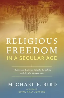 Religiöse Freiheit in einem säkularen Zeitalter: Ein christliches Plädoyer für Freiheit, Gleichheit und eine säkulare Regierung - Religious Freedom in a Secular Age: A Christian Case for Liberty, Equality, and Secular Government