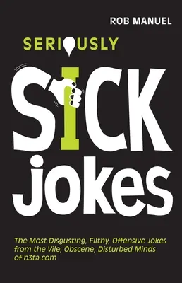 Ernsthaft kranke Witze: Die ekelhaftesten, schmutzigsten, beleidigendsten Witze aus den abscheulichen, obszönen und gestörten Köpfen von B3ta.com - Seriously Sick Jokes: The Most Disgusting, Filthy, Offensive Jokes from the Vile, Obscene, Disturbed Minds of B3ta.com